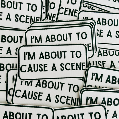 4" I'm About To Cause a Scene - White & Black - Embroidered Hat Patch