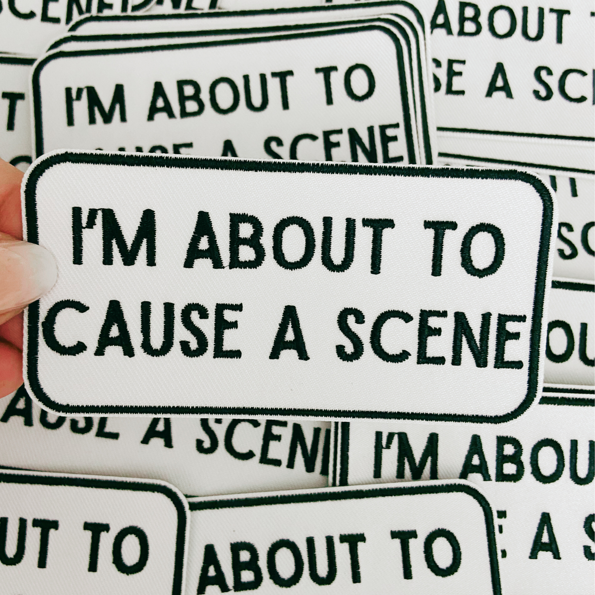 4" I'm About To Cause a Scene - White & Black - Embroidered Hat Patch